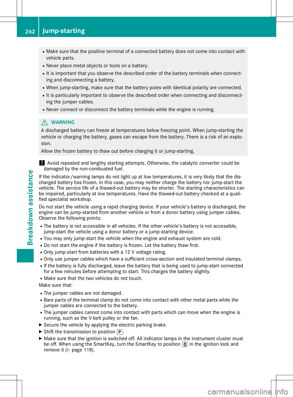 MERCEDES-BENZ SLC ROADSTER 2020 Owners Manual R
Make surethatthepositive terminal ofac onn ected battery doesnotcome intocontactwith
vehicle parts.
R Never placemetal object sortools onabattery.
R Itis important thatyouobserve thedescribed ordero MERCEDES-BENZ SLC ROADSTER 2020 Owners Manual R
Make surethatthepositive terminal ofac onn ected battery doesnotcome intocontactwith
vehicle parts.
R Never placemetal object sortools onabattery.
R Itis important thatyouobserve thedescribed ordero