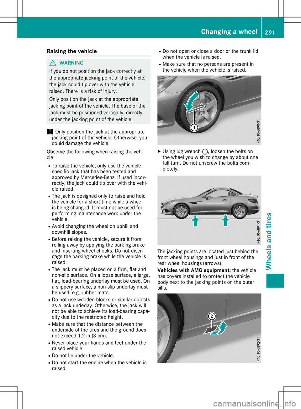 MERCEDES-BENZ SLC ROADSTER 2020 Owners Manual Rais
ingt he vehic le G
WARNI
NG
If yo ud on otpos ition the jack corre ctlyat
the appro priate jacki ngpointofthe vehicle,
the jack couldtip ove rwitht he veh icle
rai sed .The re isar isko finju ry. MERCEDES-BENZ SLC ROADSTER 2020 Owners Manual Rais
ingt he vehic le G
WARNI
NG
If yo ud on otpos ition the jack corre ctlyat
the appro priate jacki ngpointofthe vehicle,
the jack couldtip ove rwitht he veh icle
rai sed .The re isar isko finju ry.