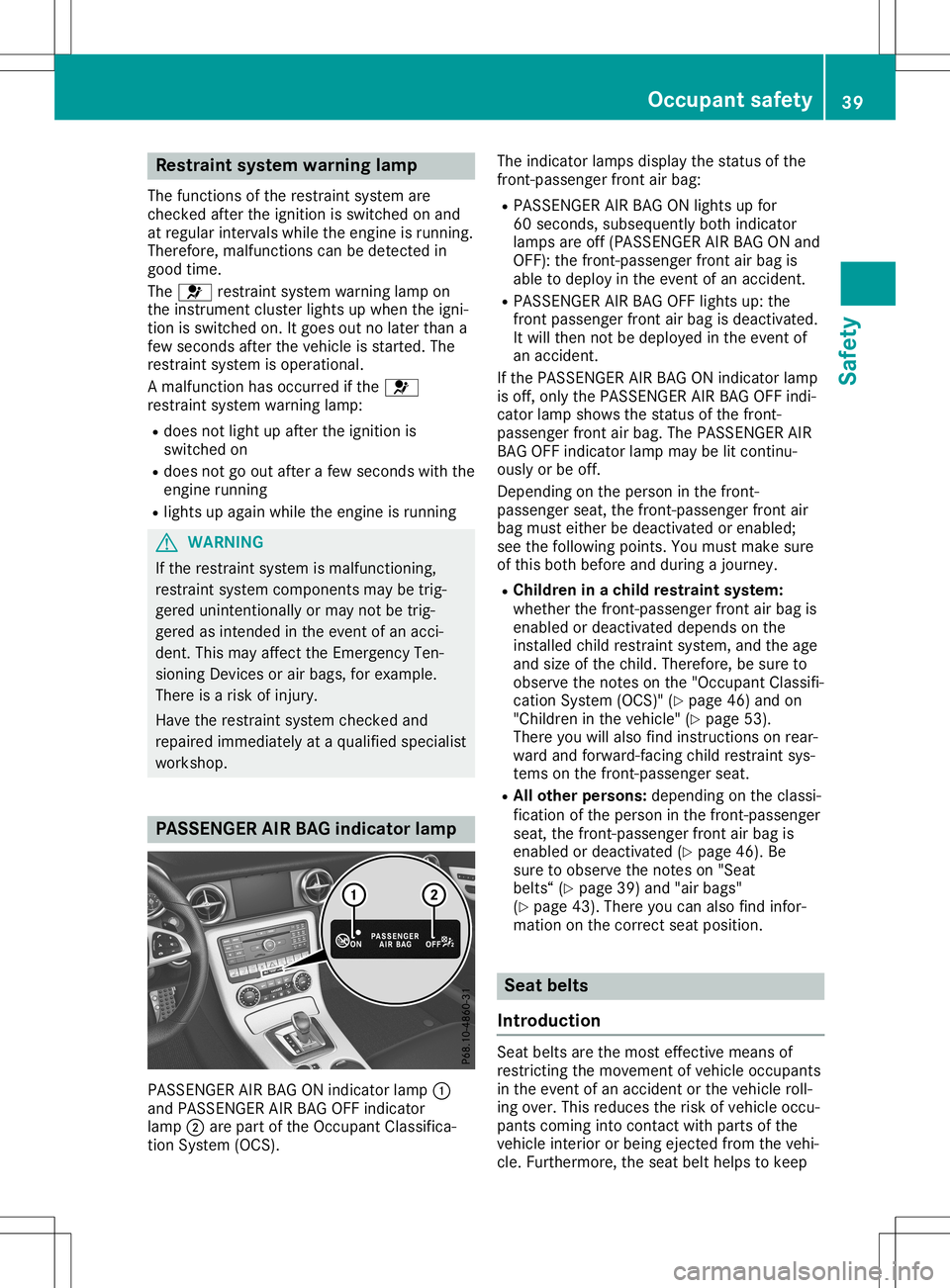 MERCEDES-BENZ SLC ROADSTER 2020 Service Manual Res
traint system warn ingl amp
The functi onsofthe restrai ntsystem are
checke dafterthe igniti onisswi tched onand
at reg ular inter valsw hile the engi neisrunni ng.
The refo re,mal functi onscanbe