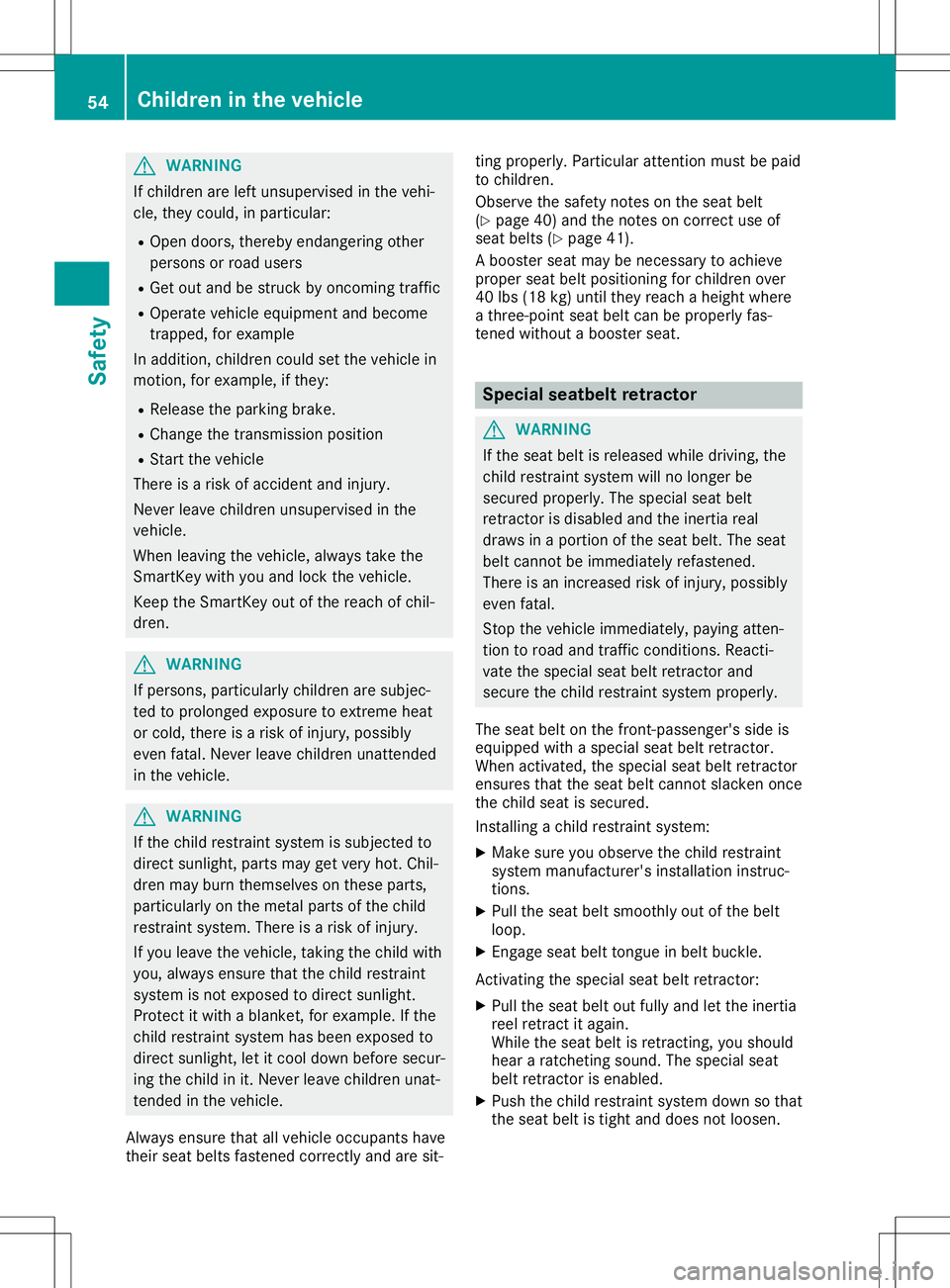 MERCEDES-BENZ SLC ROADSTER 2020 Owners Manual G
WARNING
If child renareleft unsu pervi sedinthe vehi-
cle, they could,inparticu lar:
R Open doors, thereby endange ringother
perso nsorroad users
R Get outand bestruck byoncoming traffic
R Opera tev MERCEDES-BENZ SLC ROADSTER 2020 Owners Manual G
WARNING
If child renareleft unsu pervi sedinthe vehi-
cle, they could,inparticu lar:
R Open doors, thereby endange ringother
perso nsorroad users
R Get outand bestruck byoncoming traffic
R Opera tev