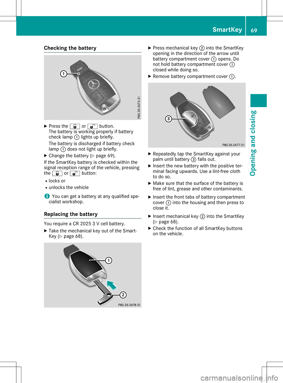 MERCEDES-BENZ SLC ROADSTER 2020 Manual PDF Check
ingtheb atter y X
Pre ssthe0037 or0036 button.
The battery iswork ingproperl yifb atte ry
ch eck lamp 0043light supb riefly.
The battery isdisc harg edifbat tery check
lamp 0043does notlight upb