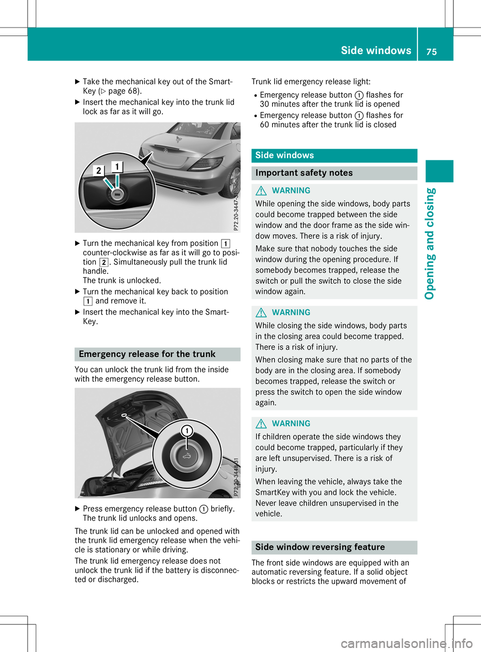 MERCEDES-BENZ SLC ROADSTER 2020 Manual PDF X
Take themechanic alkey outofthe Smart -
Key (Ypage 68).
X Insert themechanic alkey into thetrunk lid
lock asfar asitwill go. X
Turn themechanic alkey from position 0047
count er-clockwise asfar asit