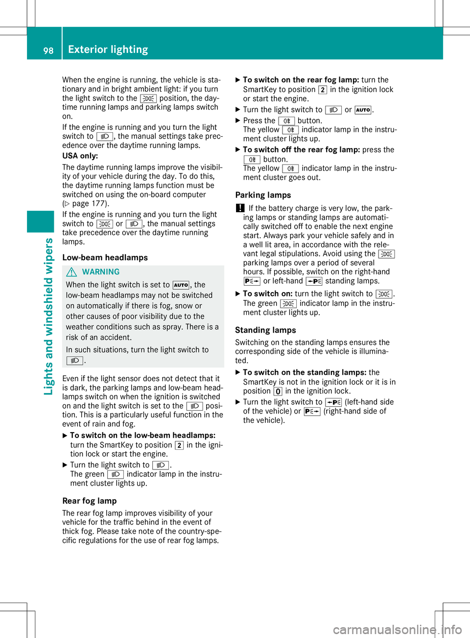 MERCEDES-BENZ SLC ROADSTER 2020 Owners Manual When
theengine isrunn ing,thevehicle issta-
tionary andinbright ambient light:ifyou turn
the light switch tothe 0060 position, theday-
time runninglamps andparking lampsswitch
on.
If the engine isrunn MERCEDES-BENZ SLC ROADSTER 2020 Owners Manual When
theengine isrunn ing,thevehicle issta-
tionary andinbright ambient light:ifyou turn
the light switch tothe 0060 position, theday-
time runninglamps andparking lampsswitch
on.
If the engine isrunn