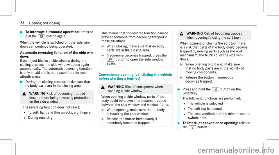 MERCEDES-BENZ GT R ROADSTER 2020  Owners Manual #
Tointerru pt aut omatic operation :pr ess or
pul lth e0062 buttonagain.
When theve hicle isswitc hedoff,th eside win‐
do ws can continu ebei ng ope rated.
Au tomatic reve rsing funct ionoftheside 