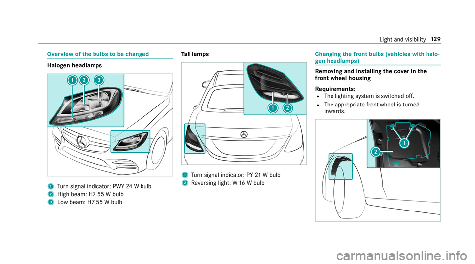 MERCEDES-BENZ C-CLASS SEDAN 2019 Owners Manual Ov
ervie wof thebulbs tobe chang ed Halog
enheadlam ps 1
Turn signal indicat or:PWY 24Wbulb
2 High beam: H755Wbulb
3 Lowbeam: H755Wbulb Ta
illam ps 1
Turn signal indicat or:PY 21Wbulb
2 Reversing ligh MERCEDES-BENZ C-CLASS SEDAN 2019 Owners Manual Ov
ervie wof thebulbs tobe chang ed Halog
enheadlam ps 1
Turn signal indicat or:PWY 24Wbulb
2 High beam: H755Wbulb
3 Lowbeam: H755Wbulb Ta
illam ps 1
Turn signal indicat or:PY 21Wbulb
2 Reversing ligh