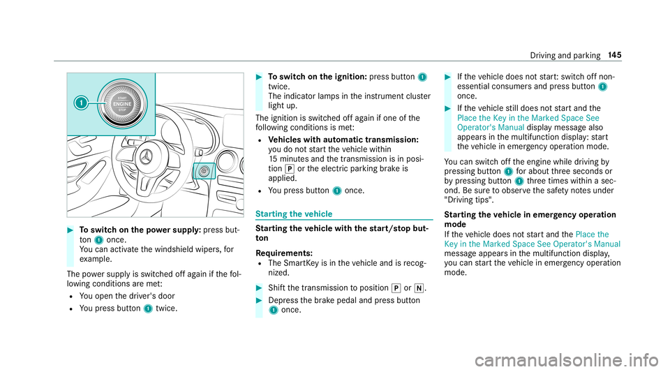 MERCEDES-BENZ C-CLASS SEDAN 2019 Owners Manual 0007
Toswitc hon thepo we rsupp ly:pr ess but‐
to n1 once .
Yo ucan activat eth ewindshield wipers,for
ex am ple.
The powe rsupp lyis switc hedoffag ain ifth efo l‐
lo wing condition sar eme t:
R MERCEDES-BENZ C-CLASS SEDAN 2019 Owners Manual 0007
Toswitc hon thepo we rsupp ly:pr ess but‐
to n1 once .
Yo ucan activat eth ewindshield wipers,for
ex am ple.
The powe rsupp lyis switc hedoffag ain ifth efo l‐
lo wing condition sar eme t:
R
