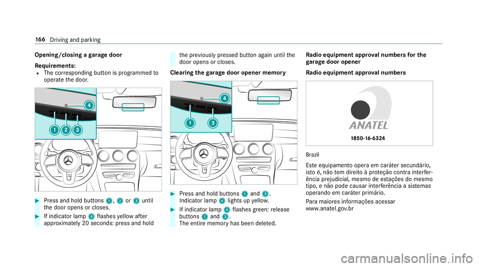 MERCEDES-BENZ C-CLASS SEDAN 2019 Owners Manual Opening/closing
aga rage doo r
Re quirement s:
R The corresponding buttonisprogr ammed to
oper ateth edoor . 0007
Press and hold buttons 1,2or3 until
th edoor opens orcloses. 0007
Ifindicat orlam p4 f MERCEDES-BENZ C-CLASS SEDAN 2019 Owners Manual Opening/closing
aga rage doo r
Re quirement s:
R The corresponding buttonisprogr ammed to
oper ateth edoor . 0007
Press and hold buttons 1,2or3 until
th edoor opens orcloses. 0007
Ifindicat orlam p4 f