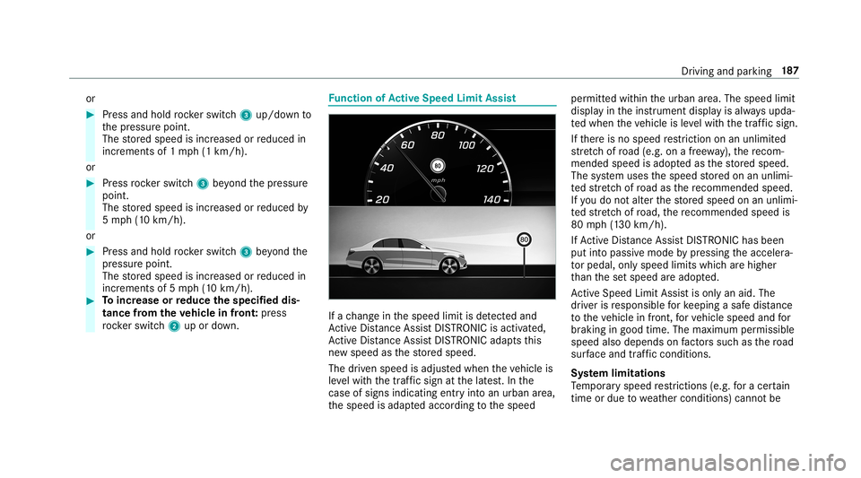 MERCEDES-BENZ C-CLASS SEDAN 2019 Owners Manual or
0007
Press and hold rock er switc h3 up/do wnto
th epr essur epoint .
The stor ed speed isincr eased orreduced in
incr ement sof 1mp h(1 km/h).
or 0007
Press rock er switc h3 beyond thepr essur e
p MERCEDES-BENZ C-CLASS SEDAN 2019 Owners Manual or
0007
Press and hold rock er switc h3 up/do wnto
th epr essur epoint .
The stor ed speed isincr eased orreduced in
incr ement sof 1mp h(1 km/h).
or 0007
Press rock er switc h3 beyond thepr essur e
p
