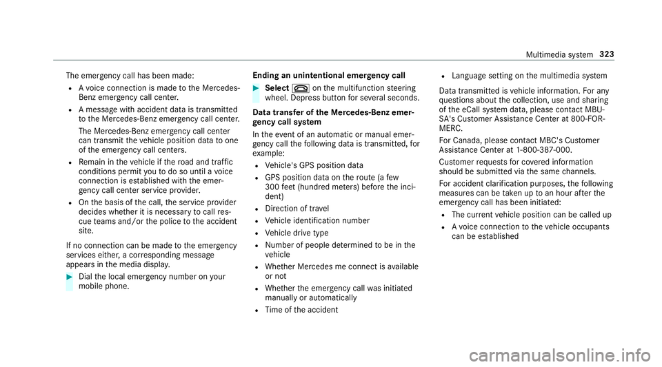 MERCEDES-BENZ C-CLASS SEDAN 2019 Owners Manual The
emer gency callha sbe en ma de:
R Avo ice con nection ismade totheMer cedes-
Benz emergency callcent er.
R Ames sage withacc iden tdat ais transm itted
to theMer cedes- Benzemergency callcent er.
MERCEDES-BENZ C-CLASS SEDAN 2019 Owners Manual The
emer gency callha sbe en ma de:
R Avo ice con nection ismade totheMer cedes-
Benz emergency callcent er.
R Ames sage withacc iden tdat ais transm itted
to theMer cedes- Benzemergency callcent er.