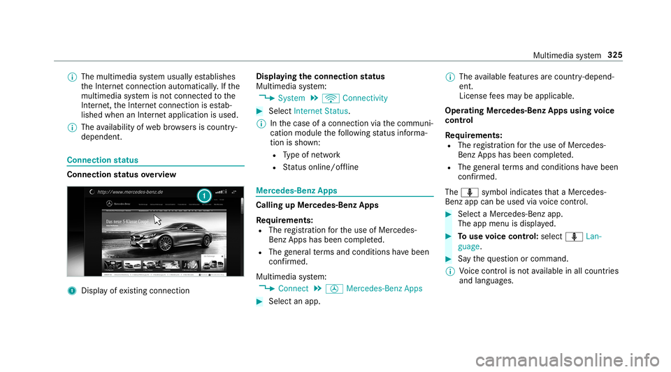 MERCEDES-BENZ C-CLASS SEDAN 2019 Owners Manual 0009
The multimedia system usually establishes
th eInt erne tcon nect ionautomaticall y.Ifth e
multime diasystem isno tcon nect edtothe
Int erne t,th eInt erne tcon nect ionises tab‐
lished whenanIn MERCEDES-BENZ C-CLASS SEDAN 2019 Owners Manual 0009
The multimedia system usually establishes
th eInt erne tcon nect ionautomaticall y.Ifth e
multime diasystem isno tcon nect edtothe
Int erne t,th eInt erne tcon nect ionises tab‐
lished whenanIn