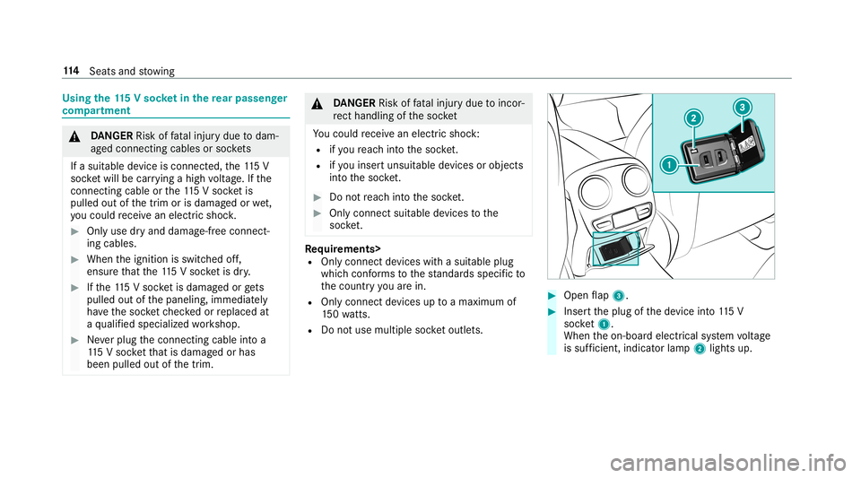 MERCEDES-BENZ E-CLASS SEDAN 2019 Owners Manual Using
the11 5V soc ketin the rear passe nger
co mp artment 000A
DANG ER Risk offata linj urydue todam‐
ag ed con nectingcables orsoc kets
If asu itab lede vic eis conne cted ,th e11 5V
soc ketwi llb MERCEDES-BENZ E-CLASS SEDAN 2019 Owners Manual Using
the11 5V soc ketin the rear passe nger
co mp artment 000A
DANG ER Risk offata linj urydue todam‐
ag ed con nectingcables orsoc kets
If asu itab lede vic eis conne cted ,th e11 5V
soc ketwi llb