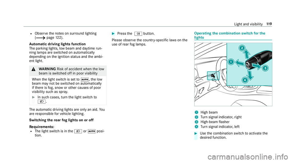 MERCEDES-BENZ E-CLASS SEDAN 2019  Owners Manual R
Obser vetheno teson sur round lighting
(0013 page12 2).
Au tomatic drivin glights function
The parking light s,low beam anddaytime run‐
ning lamp sar eswitc hedonaut omaticall y
depending ontheign