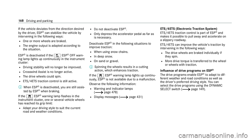 MERCEDES-BENZ E-CLASS SEDAN 2019  Owners Manual If
th eve hicle deviat esfrom thedir ect ion desir ed
by thedr iver ,ES P®
can stabiliz eth eve hicle by
int erve ning inthefo llo wing ways:
R One ormor ewheels arebr ak ed.
R The engine outputisada