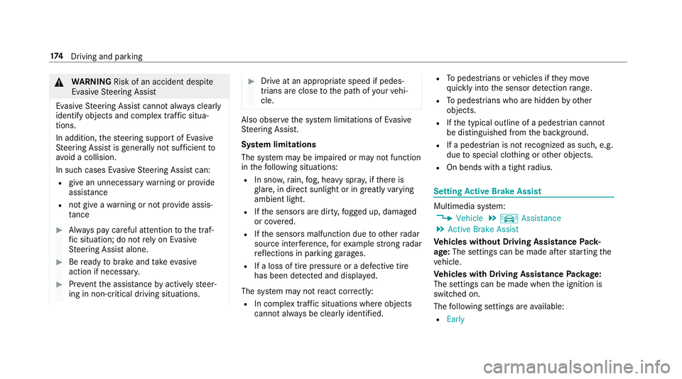 MERCEDES-BENZ E-CLASS SEDAN 2019  Owners Manual 000A
WARNIN GRisk ofan acci dent despite
Ev asive St eer ing Assis t
Ev asiv eSt eer ing Assis tcann otalw aysclear ly
identify objectsandcomplextraf fic situ a‐
tions .
In addition, thesteer ing su