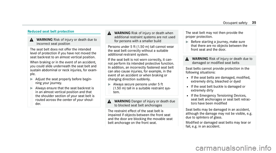 MERCEDES-BENZ E-CLASS SEDAN 2019  Owners Manual Re
duce dse at beltpr otection 000A
WARNIN GRisk ofinju ryor deat hdue to
inc orrect sea tpos ition
The seatbel tdoe sno tof ferth eint ended
le ve lof protect ion ifyo uha ve notmo vedth e
seat backr