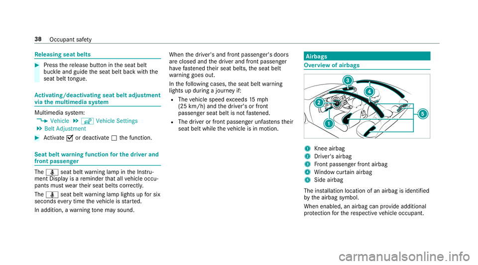 MERCEDES-BENZ E-CLASS SEDAN 2019  Owners Manual Re
leasing seatbelts 0007
Press there lease buttonintheseat belt
buc kleand guide theseat beltbackwit hth e
seat belttongu e. Ac
tiv atin g/deac tivatin gse at beltadjus tment
vi a the multi mediasy s
