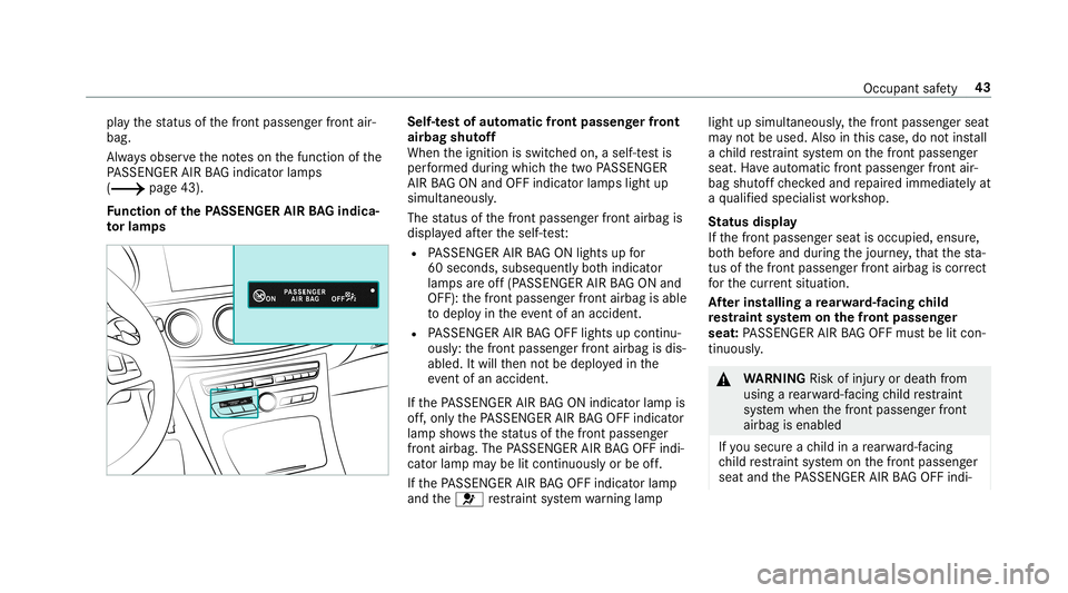 MERCEDES-BENZ E-CLASS SEDAN 2019  Owners Manual pla
yth est atus ofthefront passeng erfront air‐
bag.
Alw aysobser vetheno teson thefunc tion ofthe
PA SSENGER AIRBAGind icat orlam ps
(0013 page43).
Fu nction ofthePA SSEN GERAIRBAGindic a‐
to rl