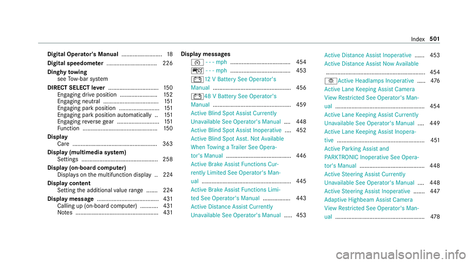 MERCEDES-BENZ E-CLASS SEDAN 2019 Owners Manual Digita
lOp erator' sMa nua l.........................1 8
Digita lsp eed ome ter ............ ...................226
Di ng hy towing
see Tow- bar system
DIRECT SELECT leve r............ ........... MERCEDES-BENZ E-CLASS SEDAN 2019 Owners Manual Digita
lOp erator' sMa nua l.........................1 8
Digita lsp eed ome ter ............ ...................226
Di ng hy towing
see Tow- bar system
DIRECT SELECT leve r............ ...........