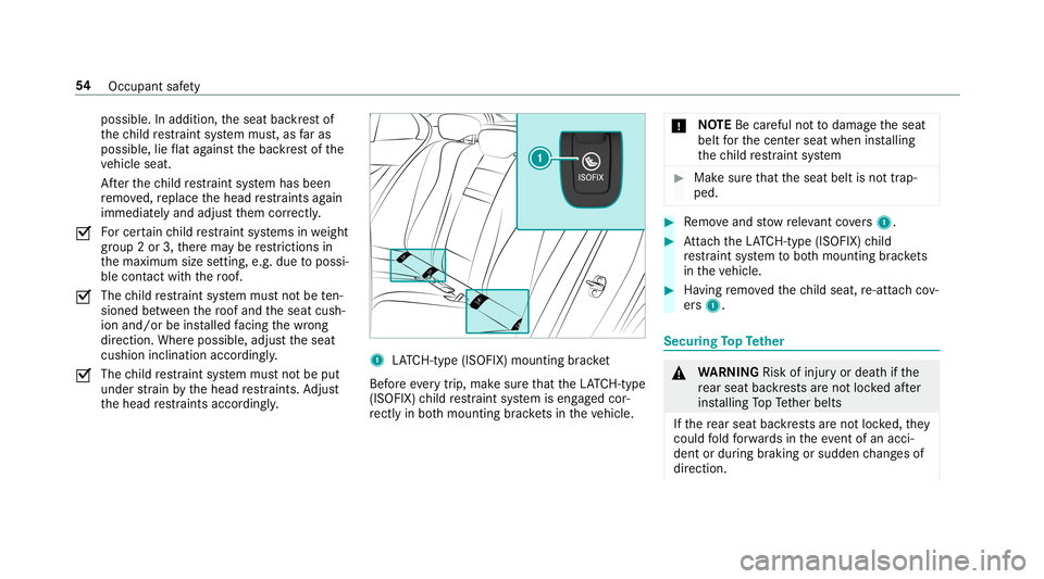 MERCEDES-BENZ E-CLASS SEDAN 2019 Workshop Manual possible.
Inaddition, theseat backres tof
th ech ild restra int system mus t,as faras
possi ble,lieflat agains tth ebac kres tof the
ve hicle seat.
Af terth ech ild restra int system has been
re mo ve