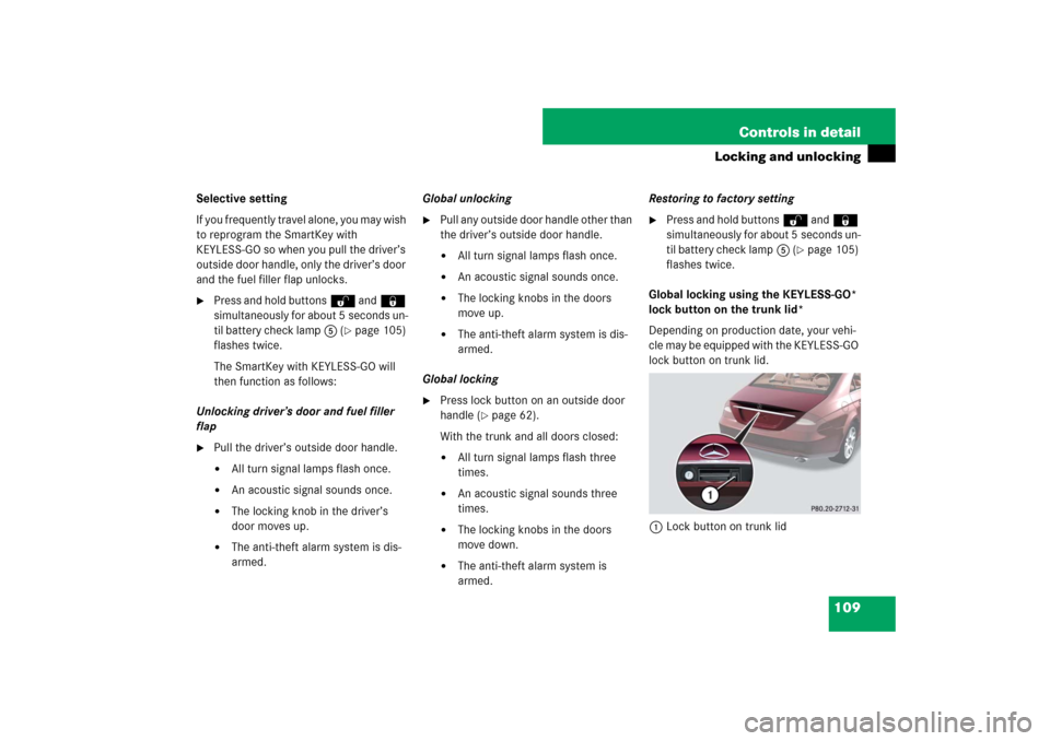 MERCEDES-BENZ CLS63AMG 2007 W219 Owners Manual 109 Controls in detail
Locking and unlocking
Selective setting
If you frequently travel alone, you may wish 
to reprogram the SmartKey with 
KEYLESS-GO so when you pull the driver’s 
outside door ha