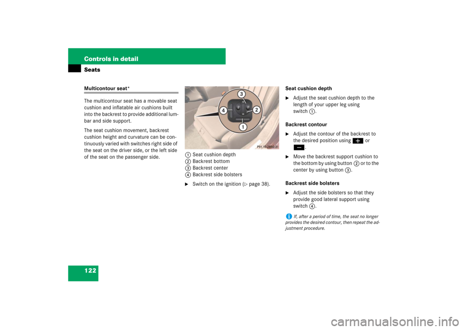 MERCEDES-BENZ CLS550 2007 W219 Owners Guide 122 Controls in detailSeatsMulticontour seat*
The multicontour seat has a movable seat 
cushion and inflatable air cushions built 
into the backrest to provide additional lum-
bar and side support.
Th