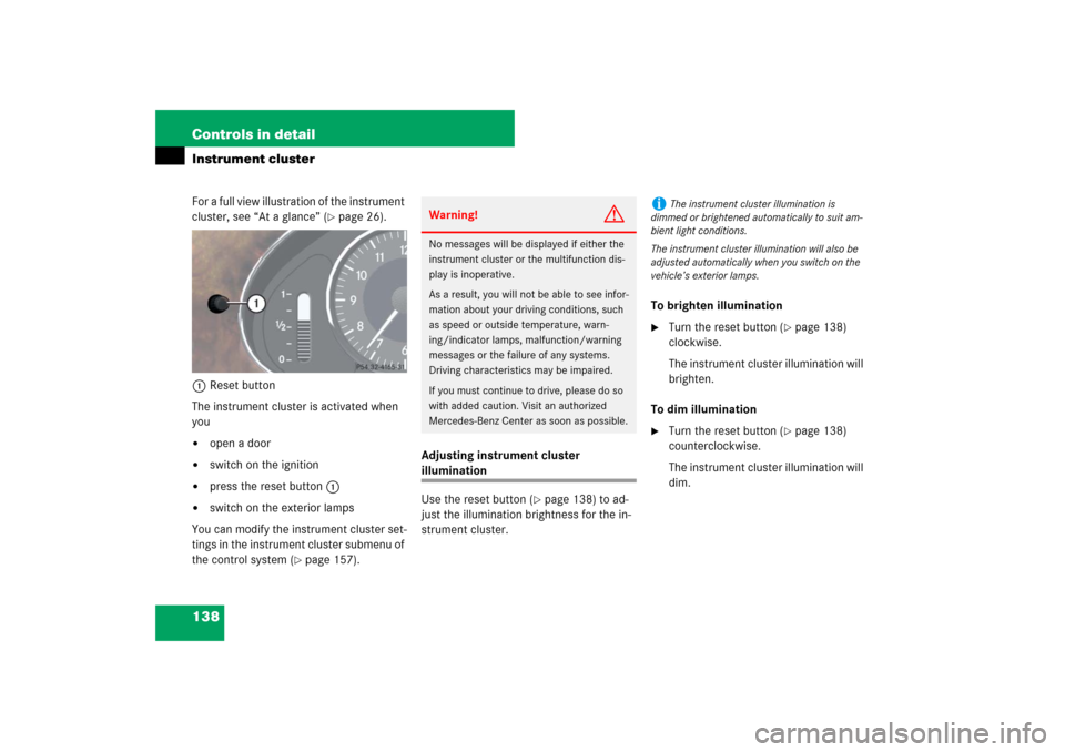 MERCEDES-BENZ CLS550 2007 W219 Owners Manual 138 Controls in detailInstrument clusterFor a full view illustration of the instrument 
cluster, see “At a glance” (
page 26).
1Reset button
The instrument cluster is activated when 
you

open a