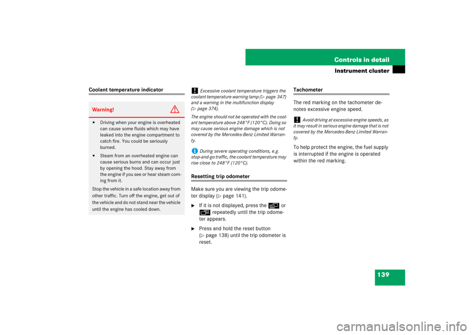 MERCEDES-BENZ CLS550 2007 W219 Owners Manual 139 Controls in detail
Instrument cluster
Coolant temperature indicator
Resetting trip odometer
Make sure you are viewing the trip odome-
ter display (
page 141).

If it is not displayed, press the 