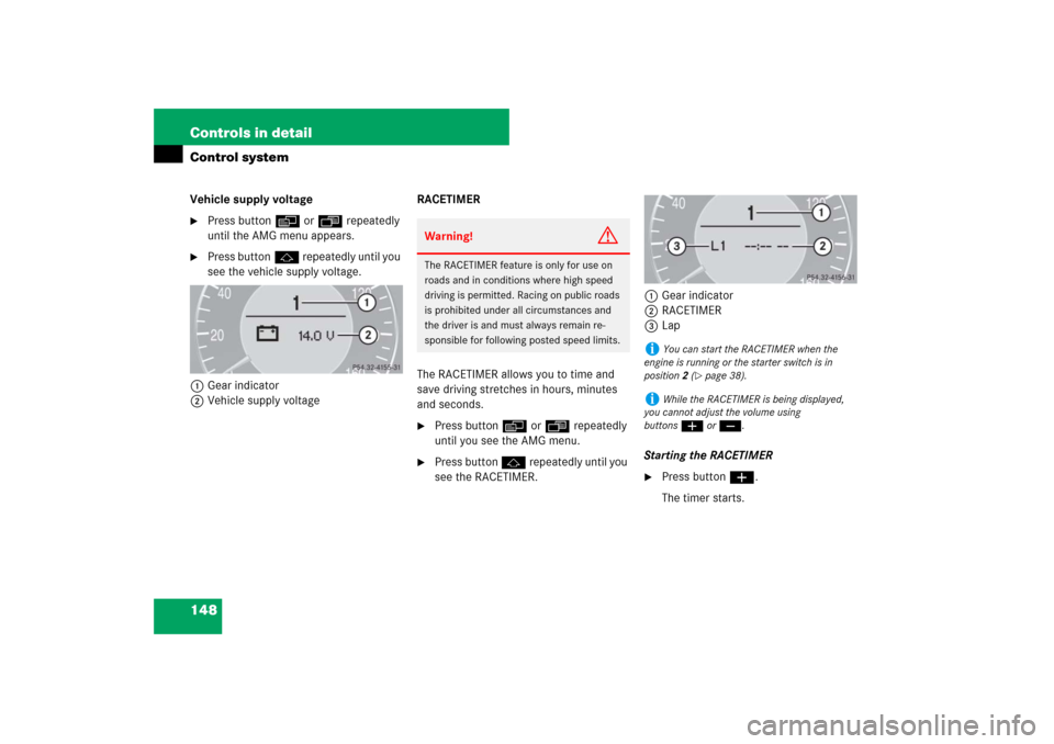 MERCEDES-BENZ CLS550 2007 W219 Owners Manual 148 Controls in detailControl systemVehicle supply voltage
Press buttonè orÿ repeatedly 
until the AMG menu appears.

Press buttonj repeatedly until you 
see the vehicle supply voltage.
1Gear indi