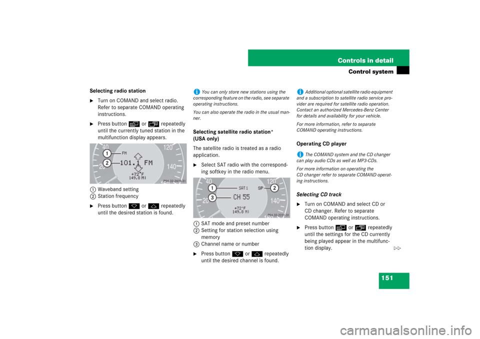 MERCEDES-BENZ CLS550 2007 W219 Owners Manual 151 Controls in detail
Control system
Selecting radio station
Turn on COMAND and select radio. 
Refer to separate COMAND operating 
instructions.

Press buttonè orÿ repeatedly 
until the currently