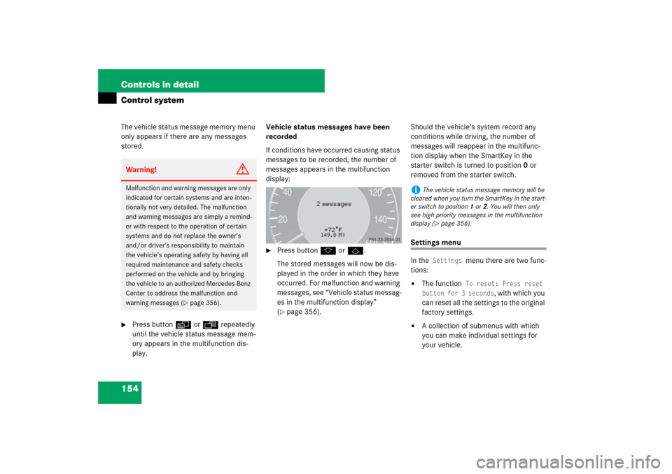 MERCEDES-BENZ CLS550 2007 W219 Owners Manual 154 Controls in detailControl systemThe vehicle status message memory menu 
only appears if there are any messages 
stored.
Press buttonè orÿ repeatedly 
until the vehicle status message mem-
ory a