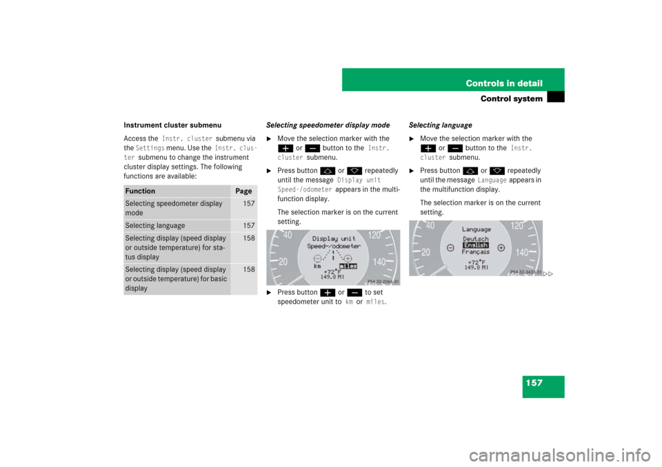 MERCEDES-BENZ CLS63AMG 2007 W219 Owners Manual 157 Controls in detail
Control system
Instrument cluster submenu
Access the
 Instr. cluster 
submenu via 
the 
Settings
 menu. Use the
 Instr. clus-
ter 
submenu to change the instrument 
cluster disp
