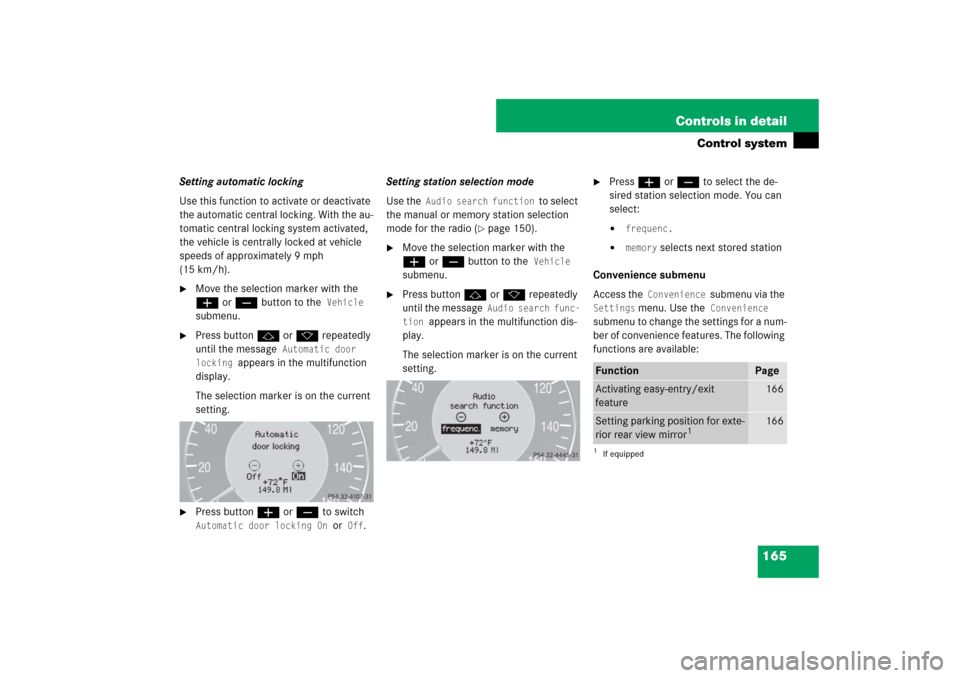 MERCEDES-BENZ CLS550 2007 W219 Owners Manual 165 Controls in detail
Control system
Setting automatic locking
Use this function to activate or deactivate 
the automatic central locking. With the au-
tomatic central locking system activated, 
the 