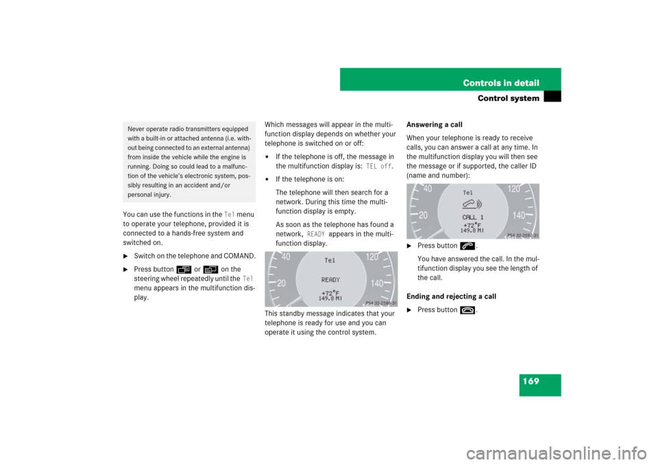 MERCEDES-BENZ CLS550 2007 W219 Service Manual 169 Controls in detail
Control system
You can use the functions in the 
Tel
 menu 
to operate your telephone, provided it is 
connected to a hands-free system and 
switched on.

Switch on the telepho