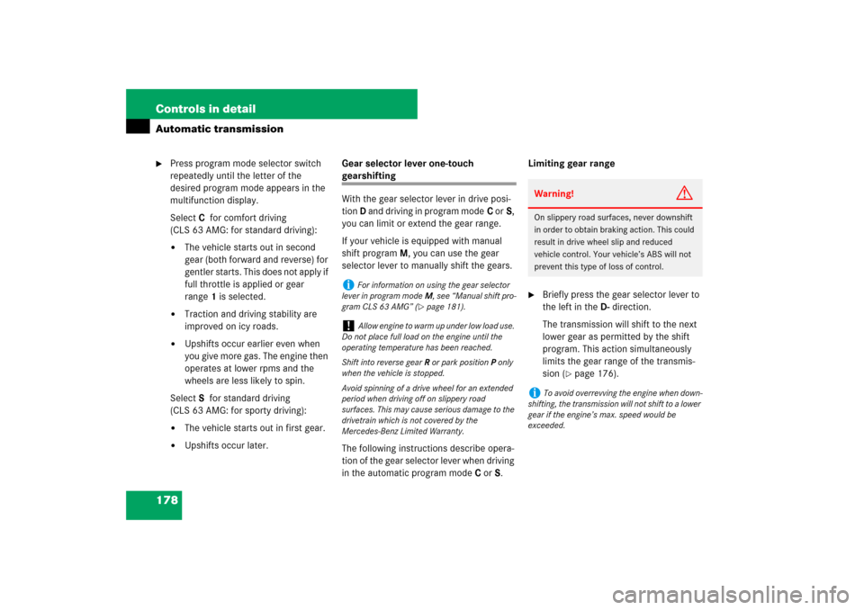 MERCEDES-BENZ CLS550 2007 W219 Owners Manual 178 Controls in detailAutomatic transmission
Press program mode selector switch 
repeatedly until the letter of the 
desired program mode appears in the 
multifunction display.
SelectCfor comfort dri