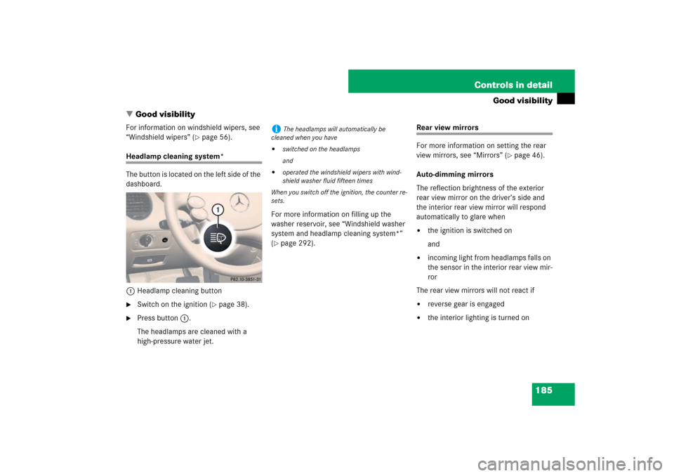 MERCEDES-BENZ CLS550 2007 W219 Owners Manual 185 Controls in detail
Good visibility
Good visibility
For information on windshield wipers, see 
“Windshield wipers” (
page 56).
Headlamp cleaning system*
The button is located on the left side