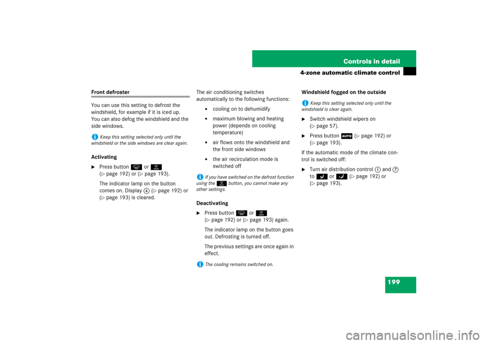 MERCEDES-BENZ CLS550 2007 W219 Owners Manual 199 Controls in detail
4-zone automatic climate control
Front defroster
You can use this setting to defrost the 
windshield, for example if it is iced up.
You can also defog the windshield and the 
si