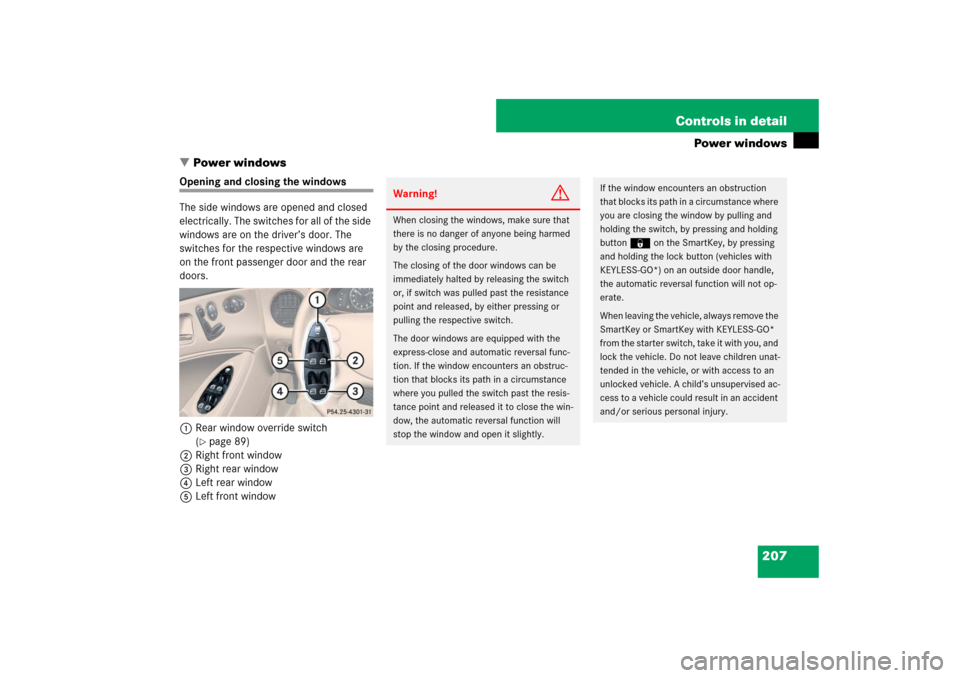 MERCEDES-BENZ CLS63AMG 2007 W219 Owners Manual 207 Controls in detail
Power windows
Power windows
Opening and closing the windows
The side windows are opened and closed 
electrically. The switches for all of the side 
windows are on the driver’