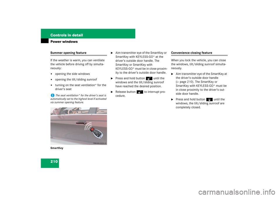 MERCEDES-BENZ CLS63AMG 2007 W219 Owners Manual 210 Controls in detailPower windowsSummer opening feature
If the weather is warm, you can ventilate 
the vehicle before driving off by simulta-
neously:
opening the side windows

opening the tilt/sl