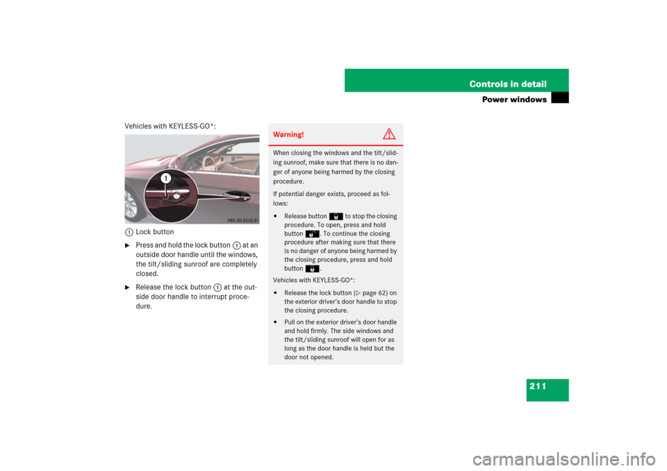 MERCEDES-BENZ CLS63AMG 2007 W219 Owners Manual 211 Controls in detail
Power windows
Vehicles with KEYLESS-GO*:
1Lock button
Press and hold the lock button1 at an 
outside door handle until the windows, 
the tilt/sliding sunroof are completely 
cl