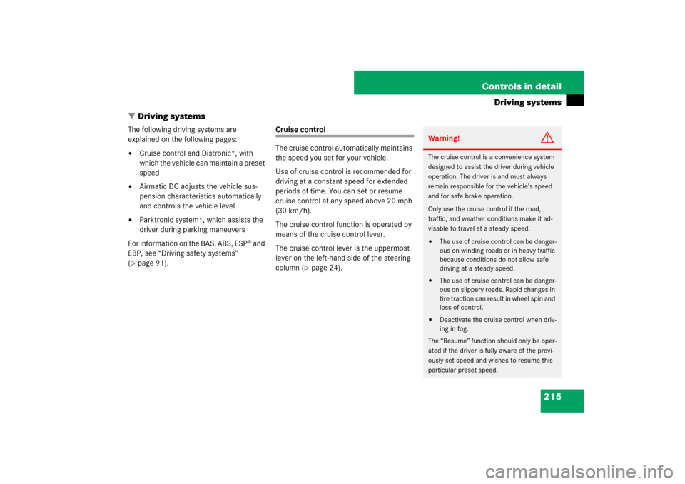 MERCEDES-BENZ CLS550 2007 W219 Owners Manual 215 Controls in detail
Driving systems
Driving systems
The following driving systems are 
explained on the following pages:
Cruise control and Distronic*, with 
which the vehicle can maintain a pres