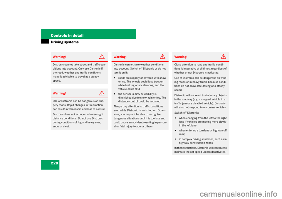MERCEDES-BENZ CLS550 2007 W219 Owners Manual 220 Controls in detailDriving systemsWarning!
G
Distronic cannot take street and traffic con-
ditions into account. Only use Distronic if 
the road, weather and traffic conditions 
make it advisable t