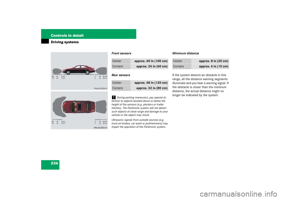 MERCEDES-BENZ CLS63AMG 2007 W219 Owners Manual 236 Controls in detailDriving systems
Front sensors
Rear sensorsMinimum distance
If the system detects an obstacle in this 
range, all the distance warning segments 
illuminate and you hear a warning 