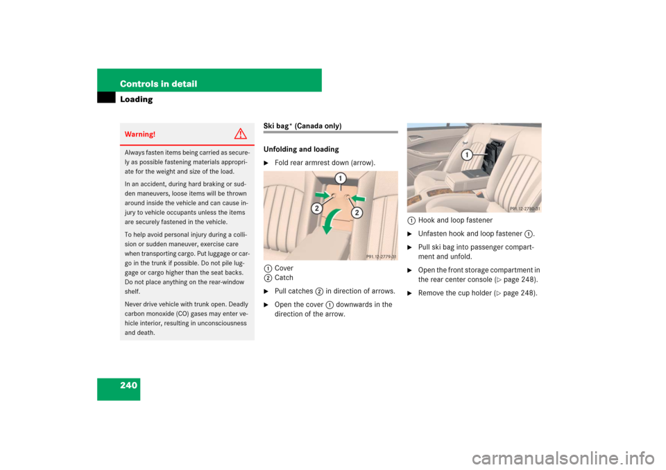 MERCEDES-BENZ CLS550 2007 W219 Owners Manual 240 Controls in detailLoading
Ski bag* (Canada only)
Unfolding and loading
Fold rear armrest down (arrow).
1Cover
2Catch

Pull catches2 in direction of arrows.

Open the cover1 downwards in the 
di