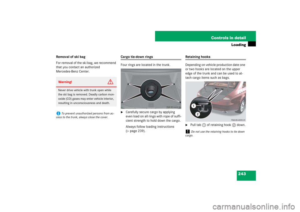 MERCEDES-BENZ CLS63AMG 2007 W219 Owners Manual 243 Controls in detail
Loading
Removal of ski bag
For removal of the ski bag, we recommend 
that you contact an authorized 
Mercedes-Benz Center.
Cargo tie-down rings
Four rings are located in the tru
