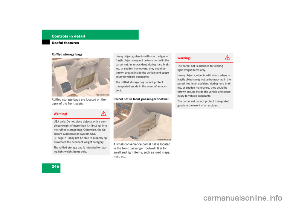 MERCEDES-BENZ CLS550 2007 W219 Owners Guide 246 Controls in detailUseful featuresRuffled storage bags
Ruffled storage bags are located on the 
back of the front seats.Parcel net in front passenger footwell
A small convenience parcel net is loca