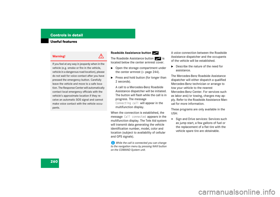 MERCEDES-BENZ CLS550 2007 W219 Owners Manual 260 Controls in detailUseful features
Roadside Assistance button•
The Roadside Assistance button• is 
located below the center armrest cover.
Open the storage compartment under 
the center armres
