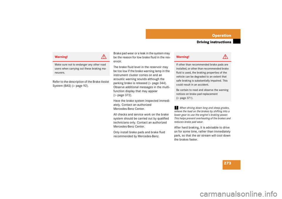 MERCEDES-BENZ CLS63AMG 2007 W219 Owners Manual 273 Operation
Driving instructions
Refer to the description of the Brake Assist 
System (BAS) (
page 92).Brake pad wear or a leak in the system may 
be the reason for low brake fluid in the res-
ervo