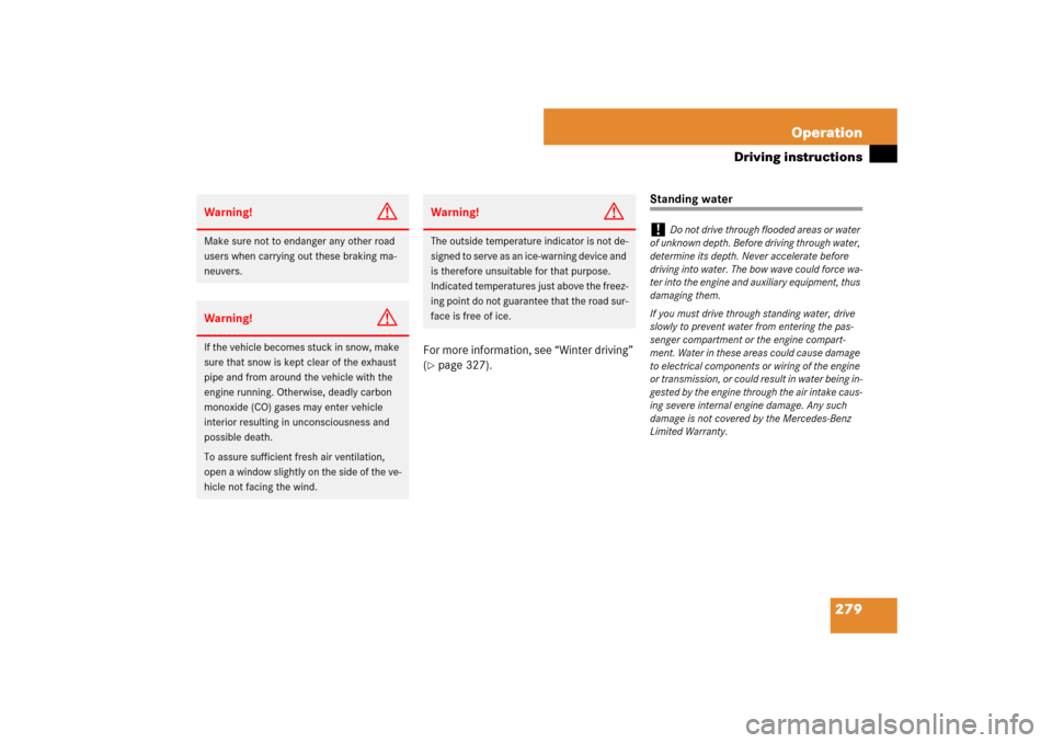 MERCEDES-BENZ CLS550 2007 W219 Owners Manual 279 Operation
Driving instructions
For more information, see “Winter driving” 
(page 327).
Standing water
Warning!
G
Make sure not to endanger any other road 
users when carrying out these brakin