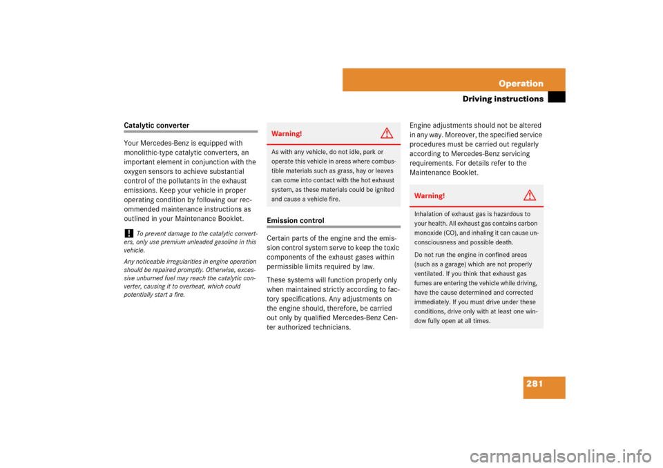 MERCEDES-BENZ CLS550 2007 W219 Owners Manual 281 Operation
Driving instructions
Catalytic converter
Your Mercedes-Benz is equipped with 
monolithic-type catalytic converters, an 
important element in conjunction with the 
oxygen sensors to achie