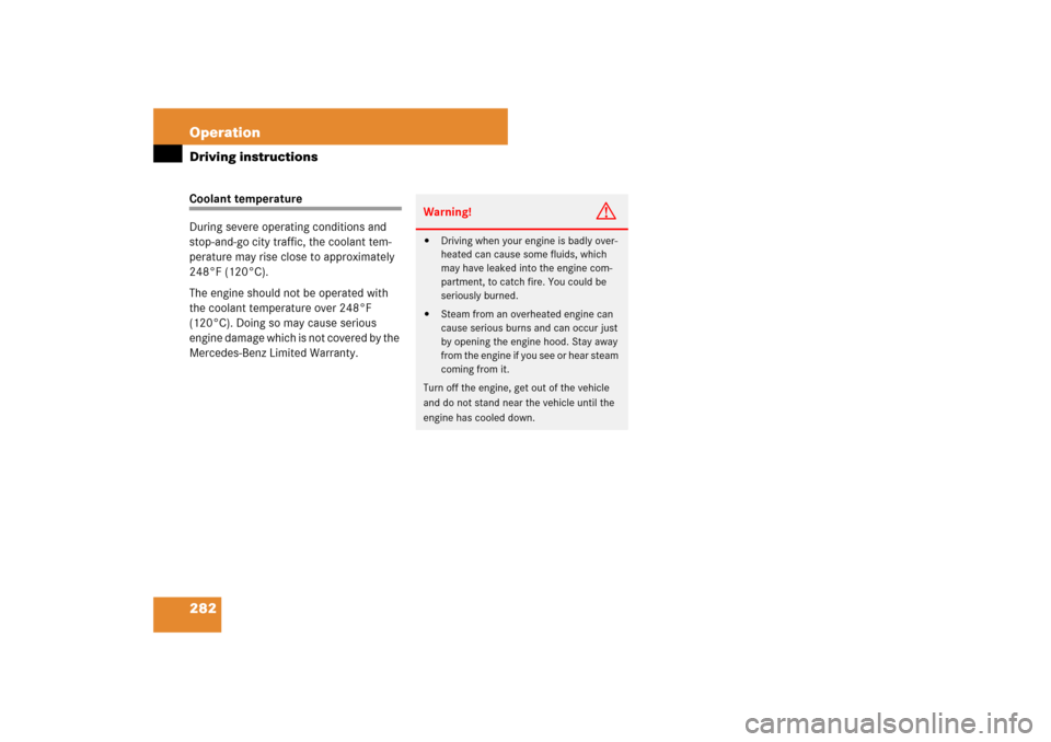 MERCEDES-BENZ CLS550 2007 W219 Owners Manual 282 OperationDriving instructionsCoolant temperature
During severe operating conditions and 
stop-and-go city traffic, the coolant tem-
perature may rise close to approximately 
248°F (120°C).
The e